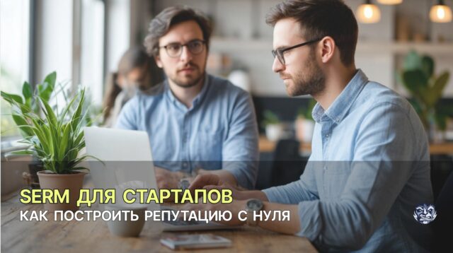 SERM для стартапов: как построить репутацию с нуля